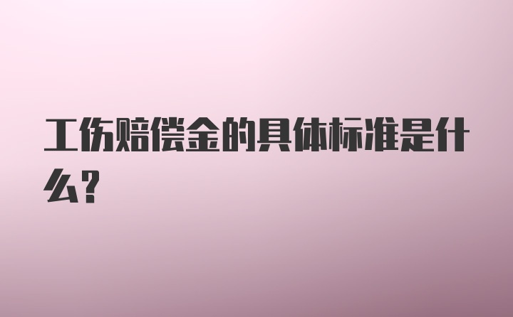 工伤赔偿金的具体标准是什么？