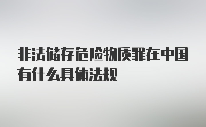 非法储存危险物质罪在中国有什么具体法规