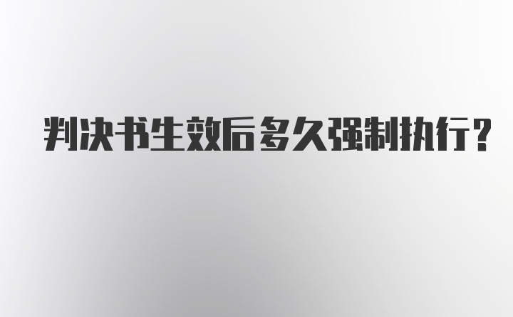 判决书生效后多久强制执行？