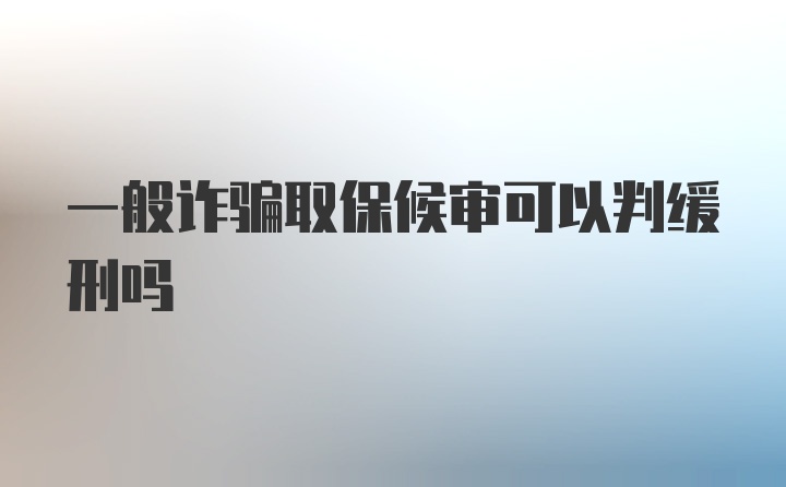 一般诈骗取保候审可以判缓刑吗