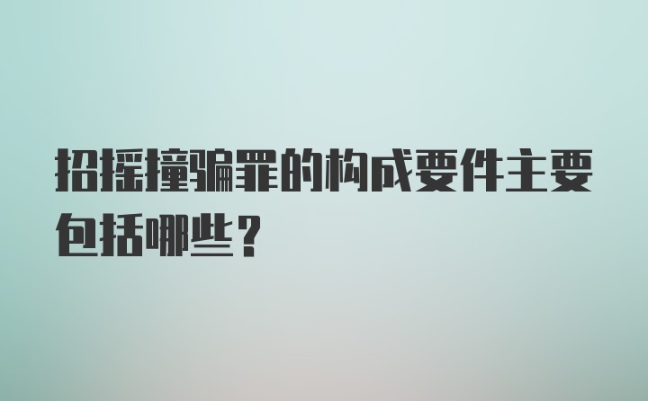 招摇撞骗罪的构成要件主要包括哪些？