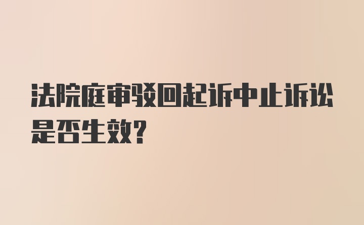 法院庭审驳回起诉中止诉讼是否生效？