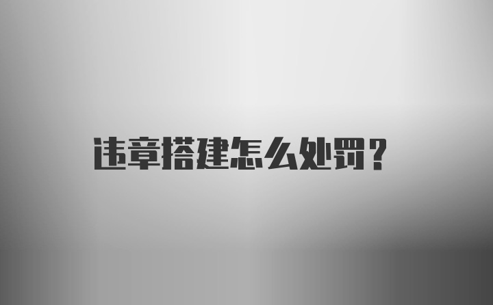 违章搭建怎么处罚？