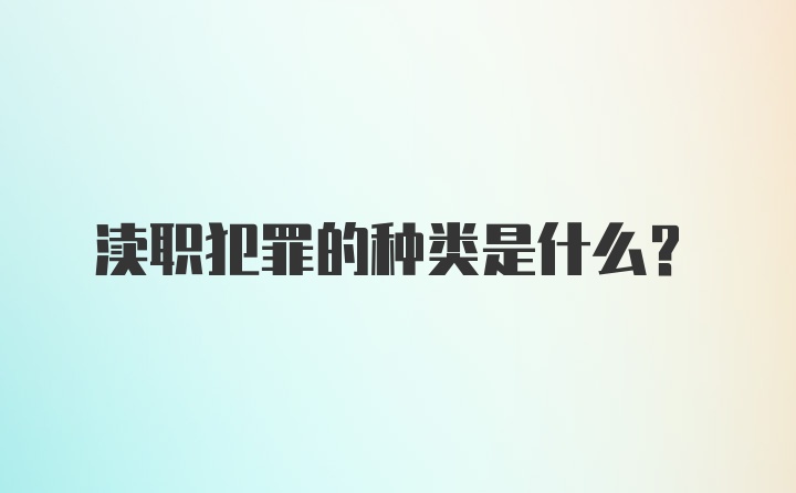 渎职犯罪的种类是什么？