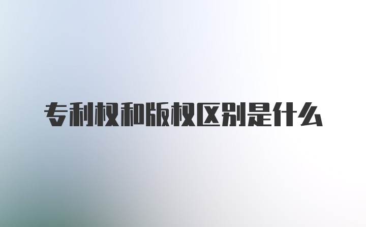 专利权和版权区别是什么