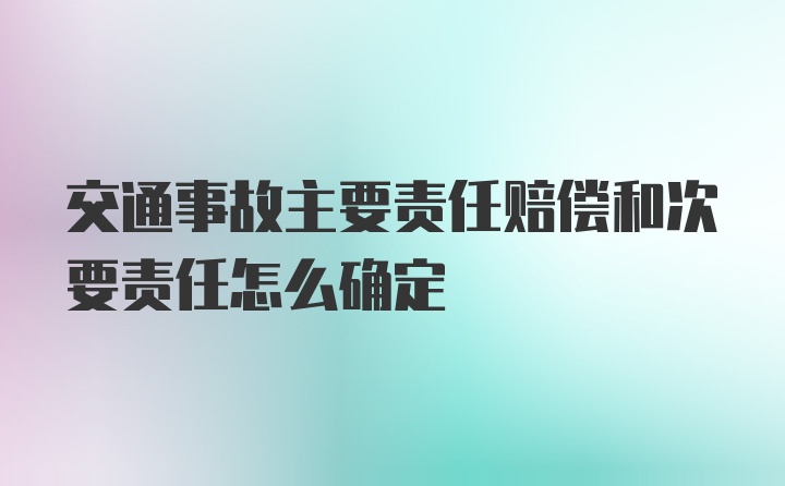 交通事故主要责任赔偿和次要责任怎么确定