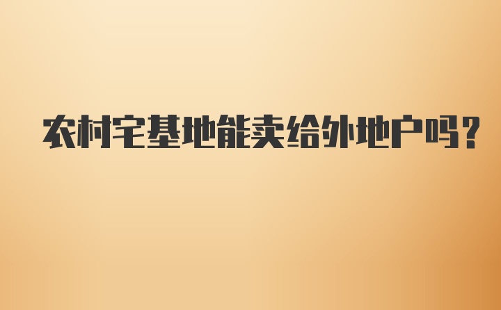 农村宅基地能卖给外地户吗?