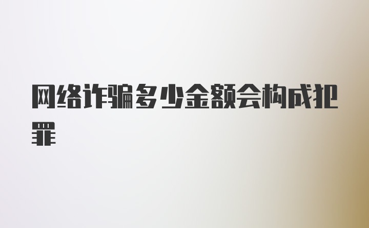 网络诈骗多少金额会构成犯罪