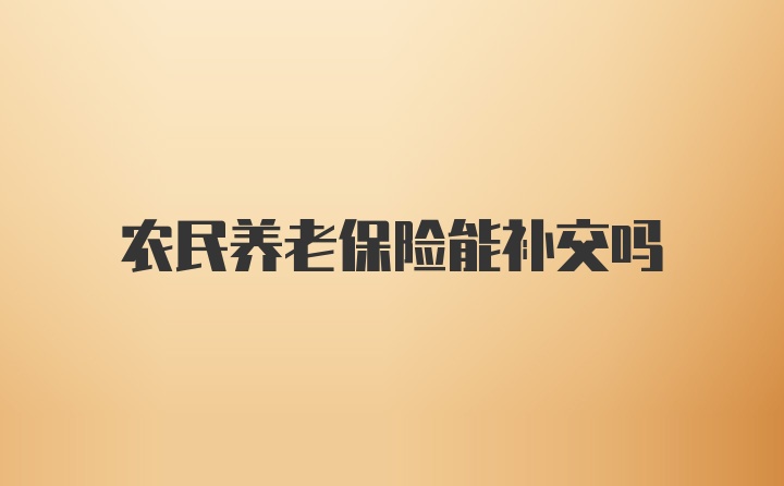 农民养老保险能补交吗