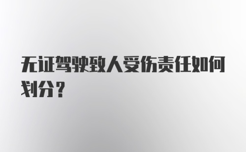 无证驾驶致人受伤责任如何划分？