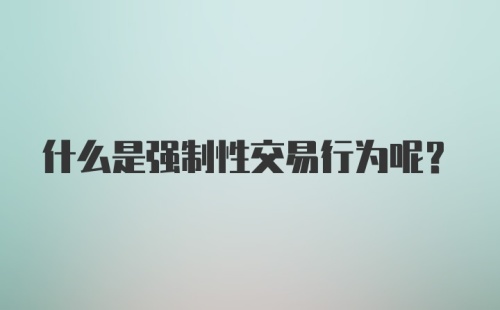 什么是强制性交易行为呢？