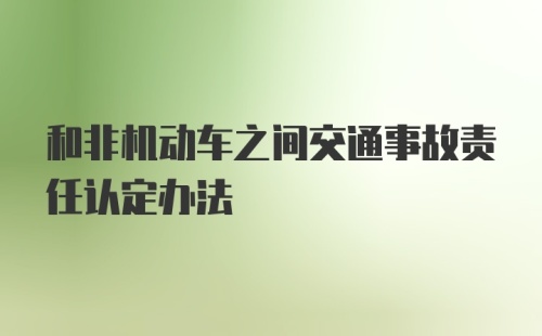 和非机动车之间交通事故责任认定办法