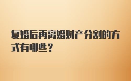 复婚后再离婚财产分割的方式有哪些?