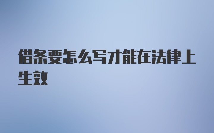 借条要怎么写才能在法律上生效