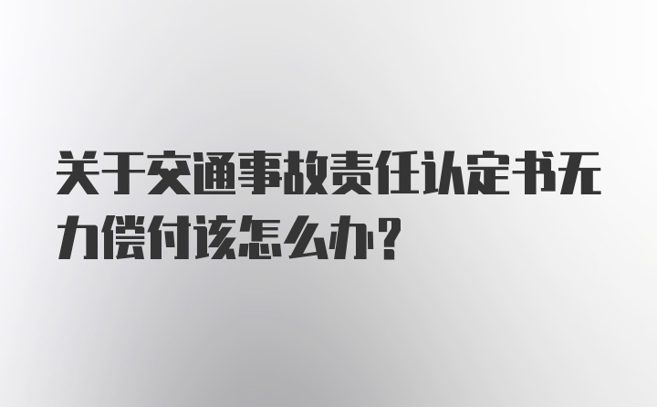 关于交通事故责任认定书无力偿付该怎么办？