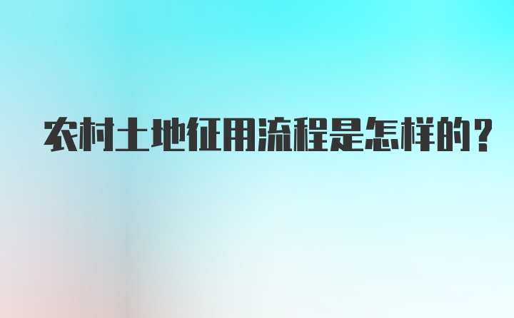 农村土地征用流程是怎样的？