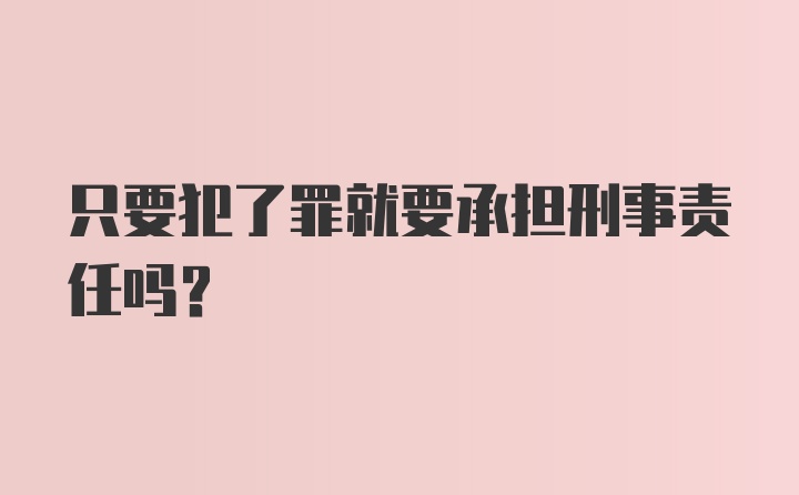 只要犯了罪就要承担刑事责任吗？