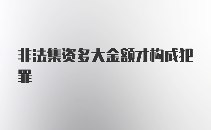 非法集资多大金额才构成犯罪