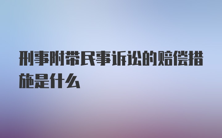 刑事附带民事诉讼的赔偿措施是什么