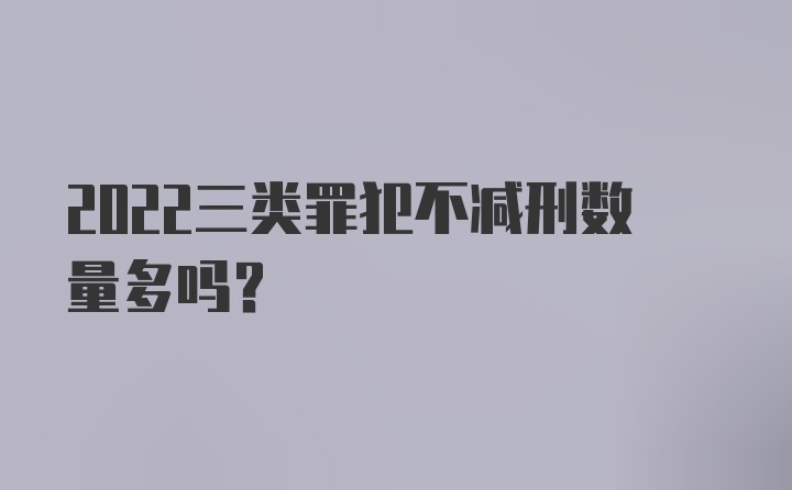 2022三类罪犯不减刑数量多吗？