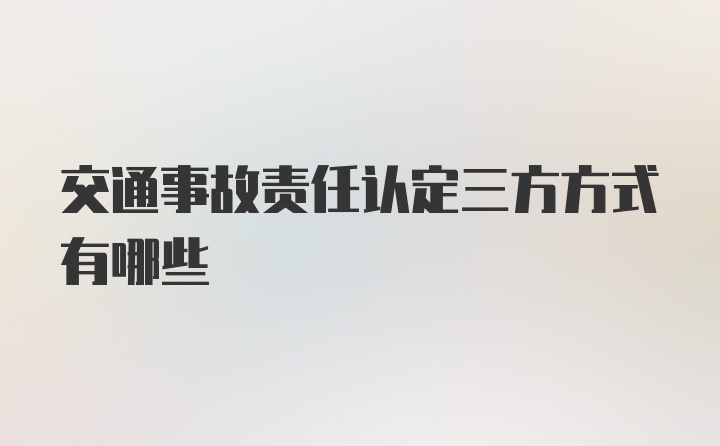 交通事故责任认定三方方式有哪些