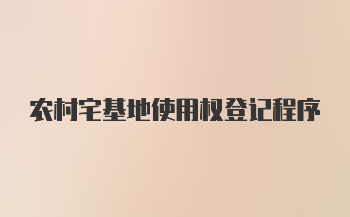 农村宅基地使用权登记程序