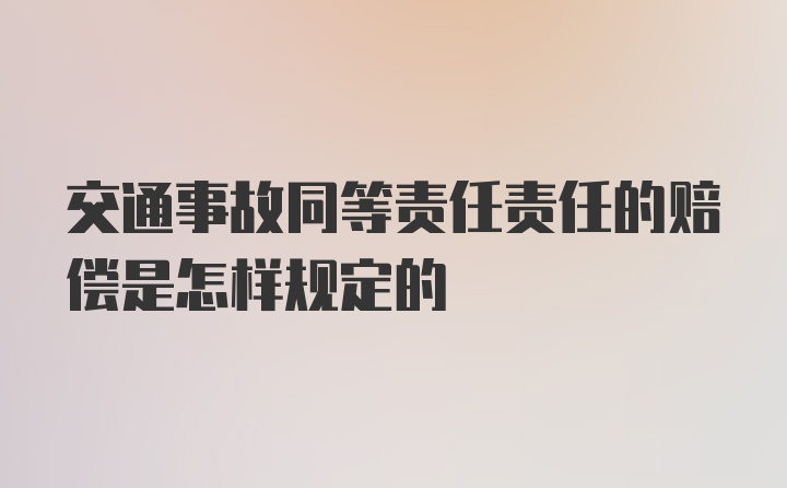 交通事故同等责任责任的赔偿是怎样规定的