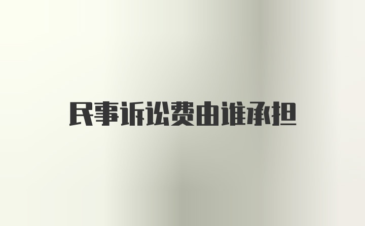 民事诉讼费由谁承担