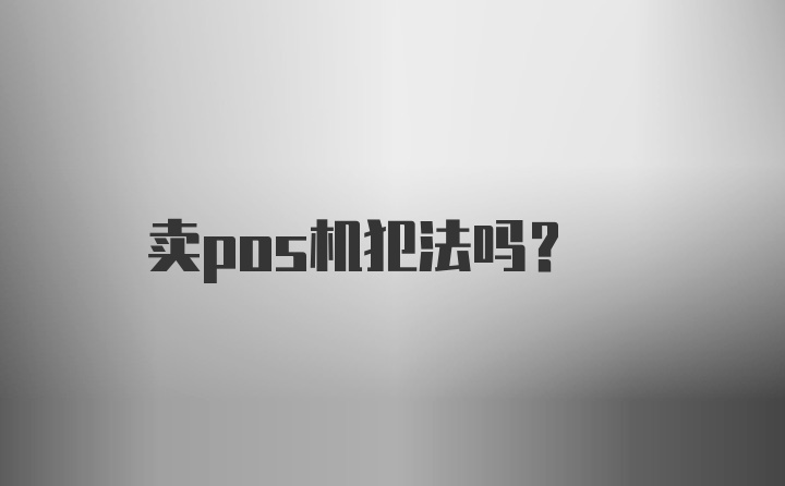 卖pos机犯法吗？