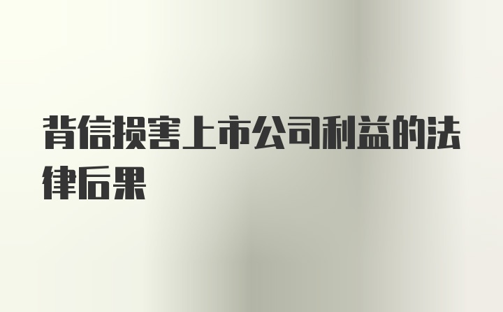 背信损害上市公司利益的法律后果