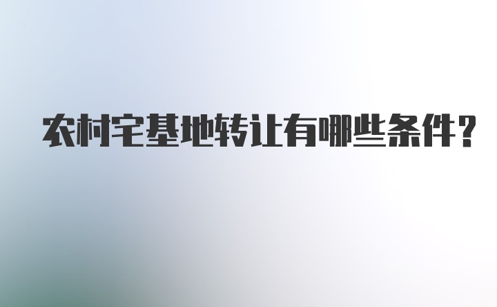 农村宅基地转让有哪些条件?