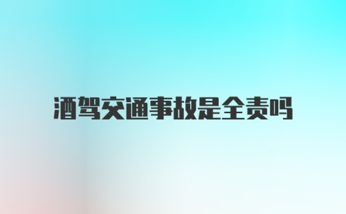 酒驾交通事故是全责吗