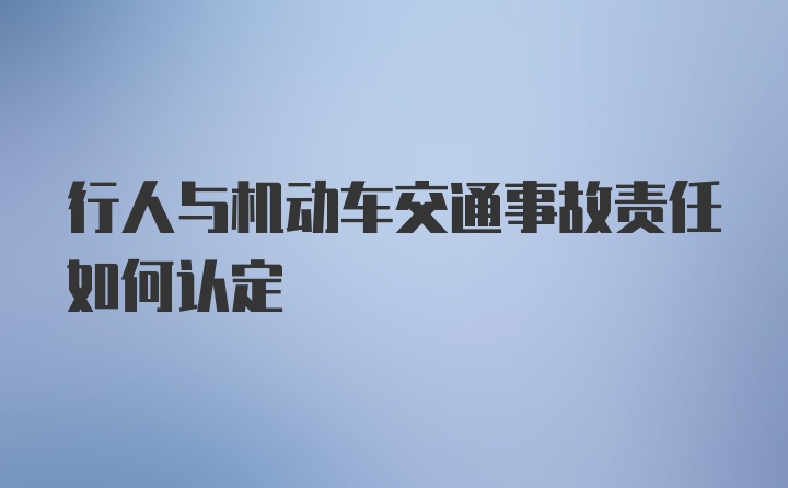 行人与机动车交通事故责任如何认定