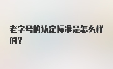 老字号的认定标准是怎么样的？