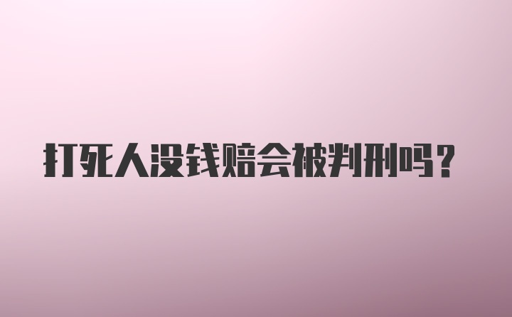 打死人没钱赔会被判刑吗?