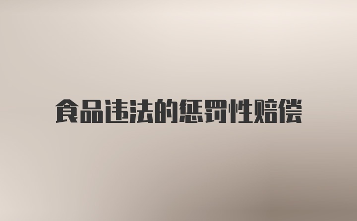 食品违法的惩罚性赔偿