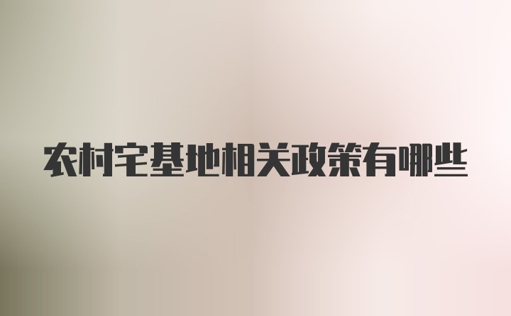 农村宅基地相关政策有哪些