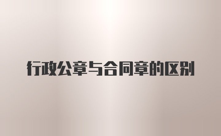 行政公章与合同章的区别