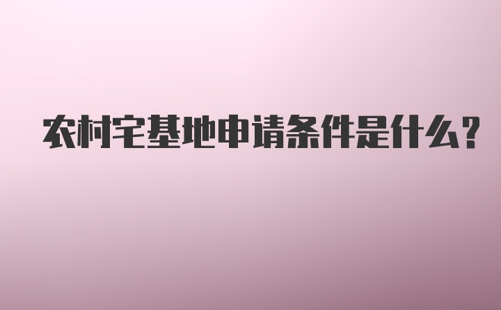 农村宅基地申请条件是什么？