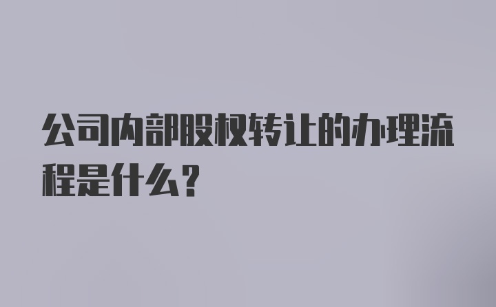 公司内部股权转让的办理流程是什么？