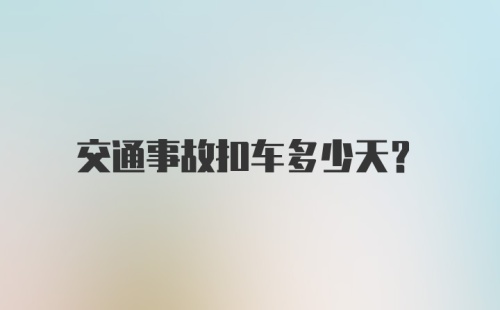 交通事故扣车多少天？