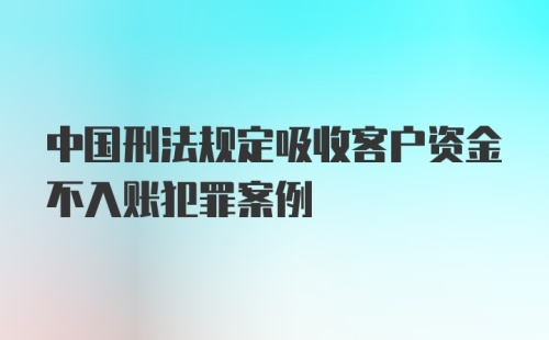 中国刑法规定吸收客户资金不入账犯罪案例