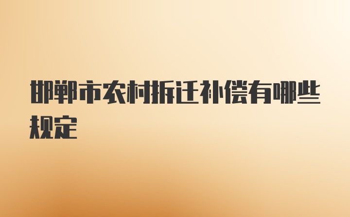 邯郸市农村拆迁补偿有哪些规定