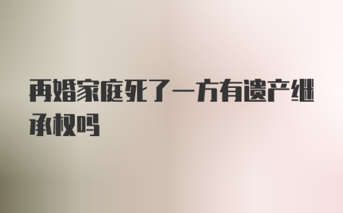 再婚家庭死了一方有遗产继承权吗