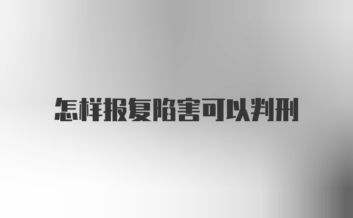 怎样报复陷害可以判刑