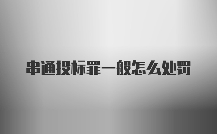 串通投标罪一般怎么处罚