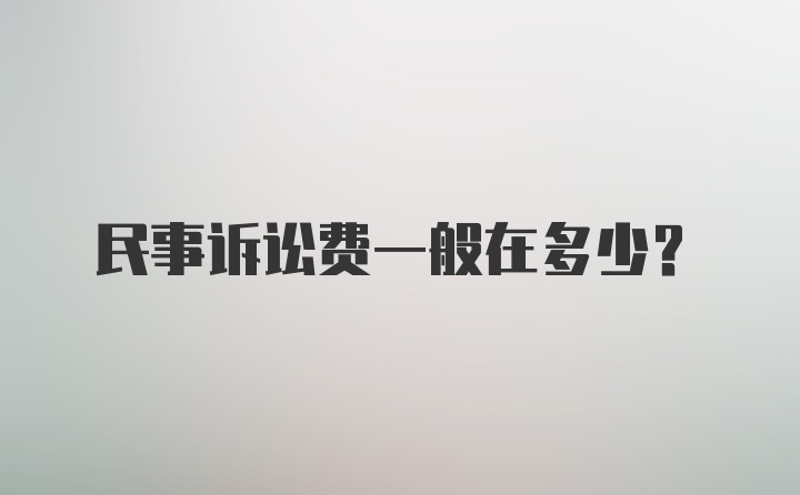 民事诉讼费一般在多少？