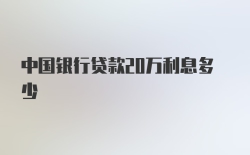 中国银行贷款20万利息多少