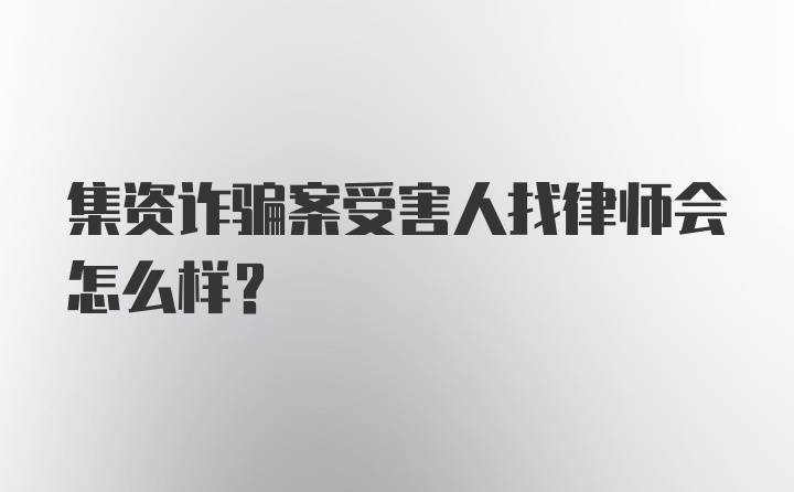 集资诈骗案受害人找律师会怎么样？