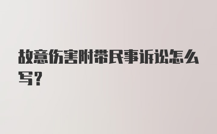 故意伤害附带民事诉讼怎么写？